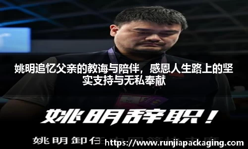 姚明追忆父亲的教诲与陪伴,感恩人生路上的坚实支持与无私奉献